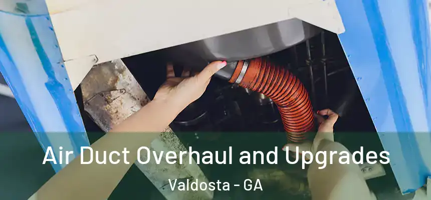  Air Duct Overhaul and Upgrades Valdosta - GA