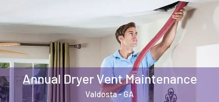Annual Dryer Vent Maintenance Valdosta - GA
