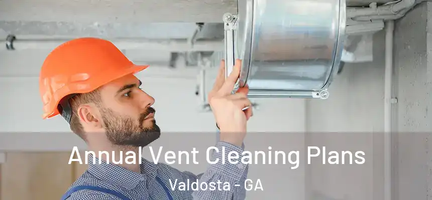 Annual Vent Cleaning Plans Valdosta - GA