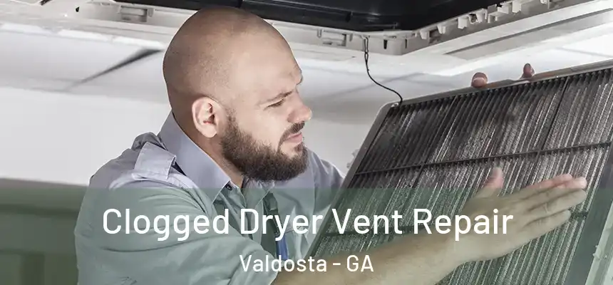  Clogged Dryer Vent Repair Valdosta - GA