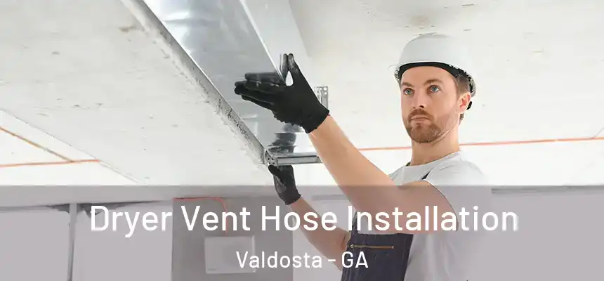 Dryer Vent Hose Installation Valdosta - GA