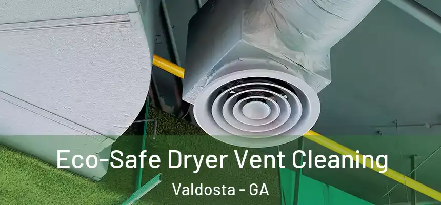 Eco-Safe Dryer Vent Cleaning Valdosta - GA