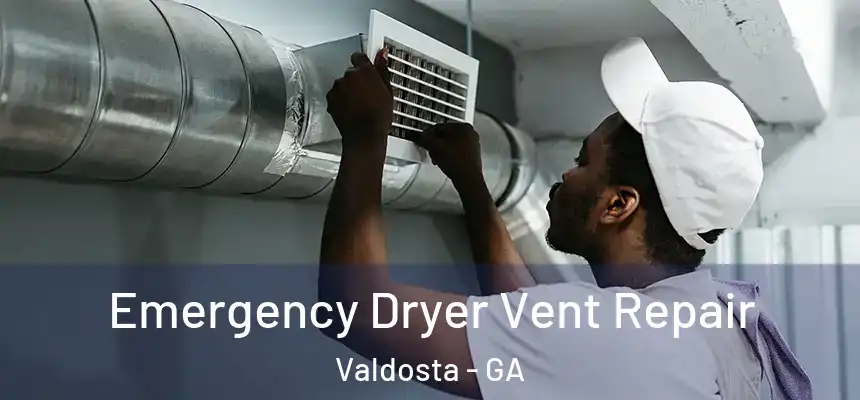 Emergency Dryer Vent Repair Valdosta - GA