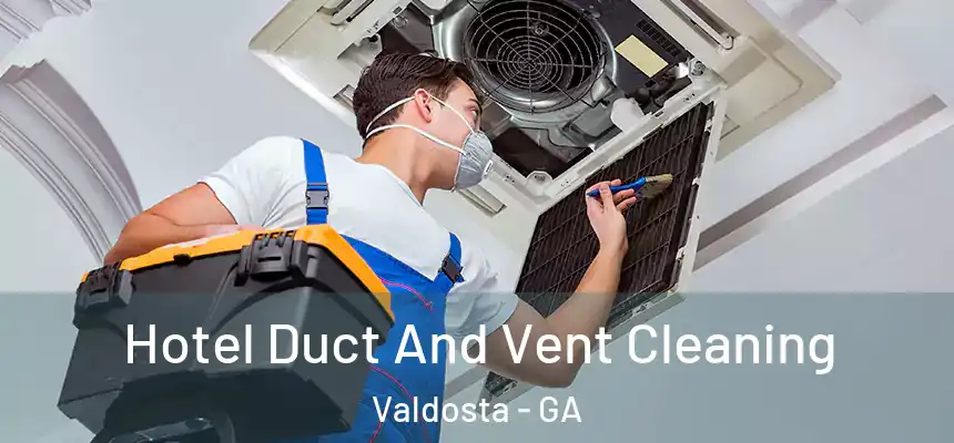 Hotel Duct And Vent Cleaning Valdosta - GA