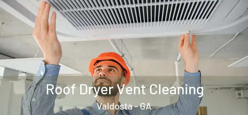  Roof Dryer Vent Cleaning Valdosta - GA