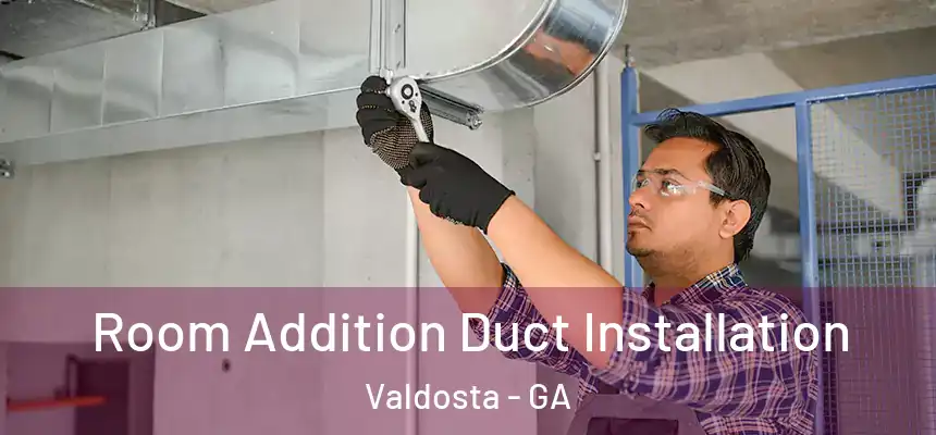  Room Addition Duct Installation Valdosta - GA